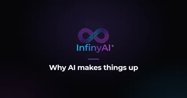 InfinyAI logo on a black background with the title: Why AI makes things up